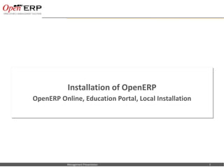 Installation of OpenERP
              OpenERP Online, Education Portal, Local Installation




Nom du fichier – à compléter   Management Presentation               1
 