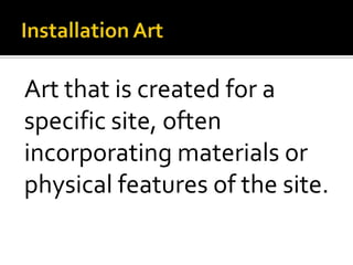 Installation ArtArt that is created for a specific site, often incorporating materials or physical features of the site.