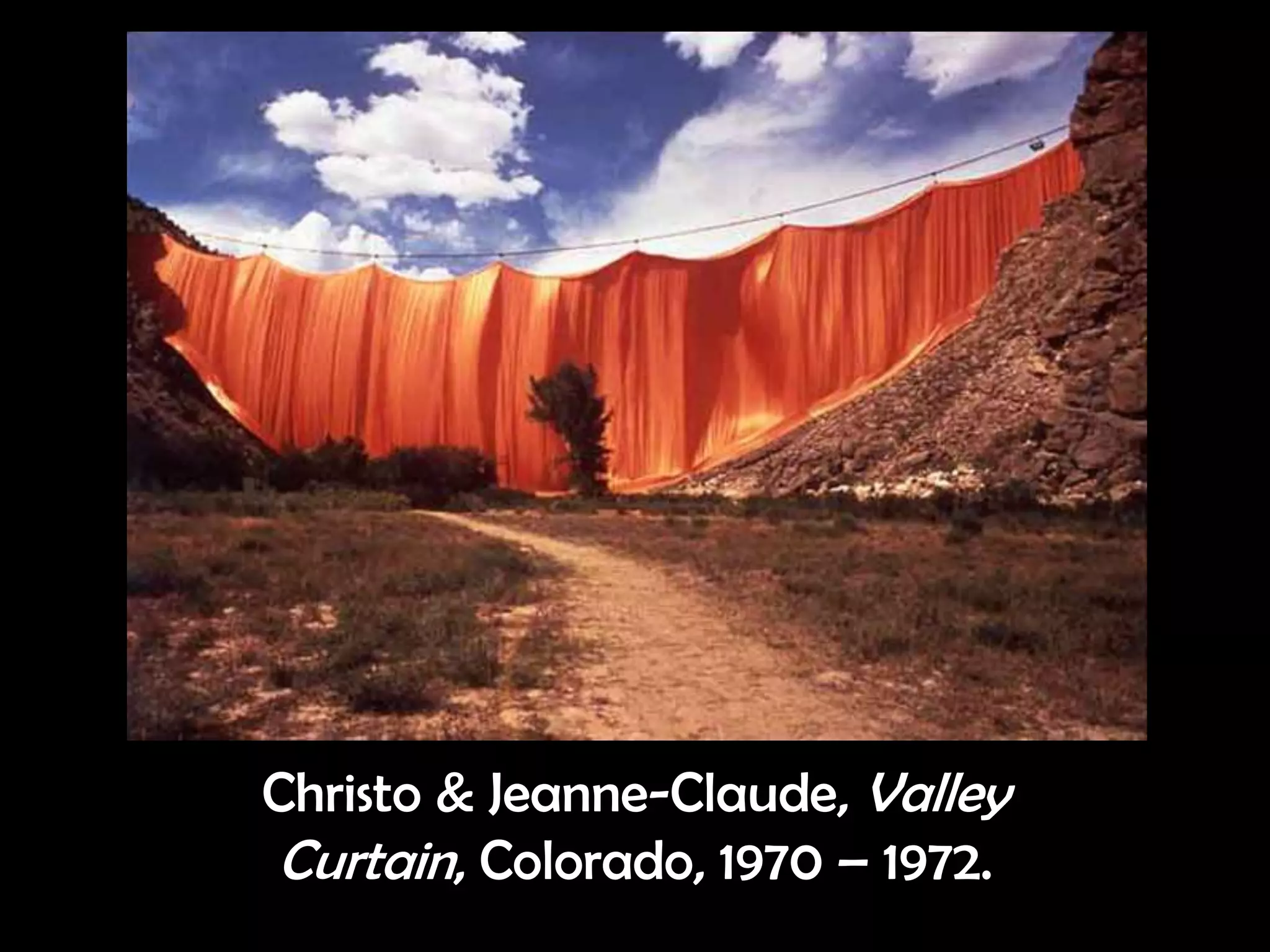 Christo & Jeanne-Claude, Valley
Curtain, Colorado, 1970 – 1972.
 