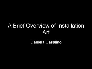 A Brief Overview of Installation
Art
Daniela Casalino
 