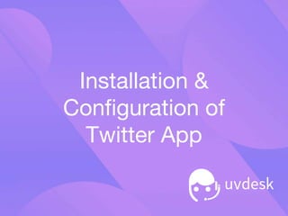 Installation &
Configuration of
Twitter App
 