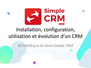 Installation, configuration,
utilisation et évolution d’un CRM
Bibliothèque de liens Simple CRM
 