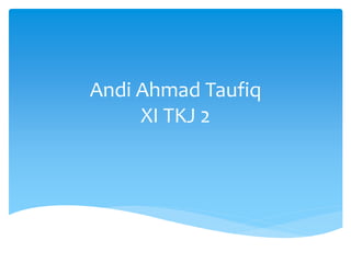 Andi Ahmad Taufiq
XI TKJ 2
 