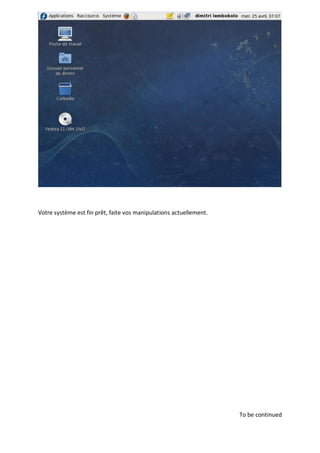 Votre système est fin prêt, faite vos manipulations actuellement.




                                                                    To be continued
 