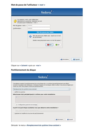 Mot de passe de l’utilisateur « root »




Cliquer sur « Suivant » puis sur «oui »

Partitionnement du disque




Dérouler le menu « Remplacement du système Linux existant »
 