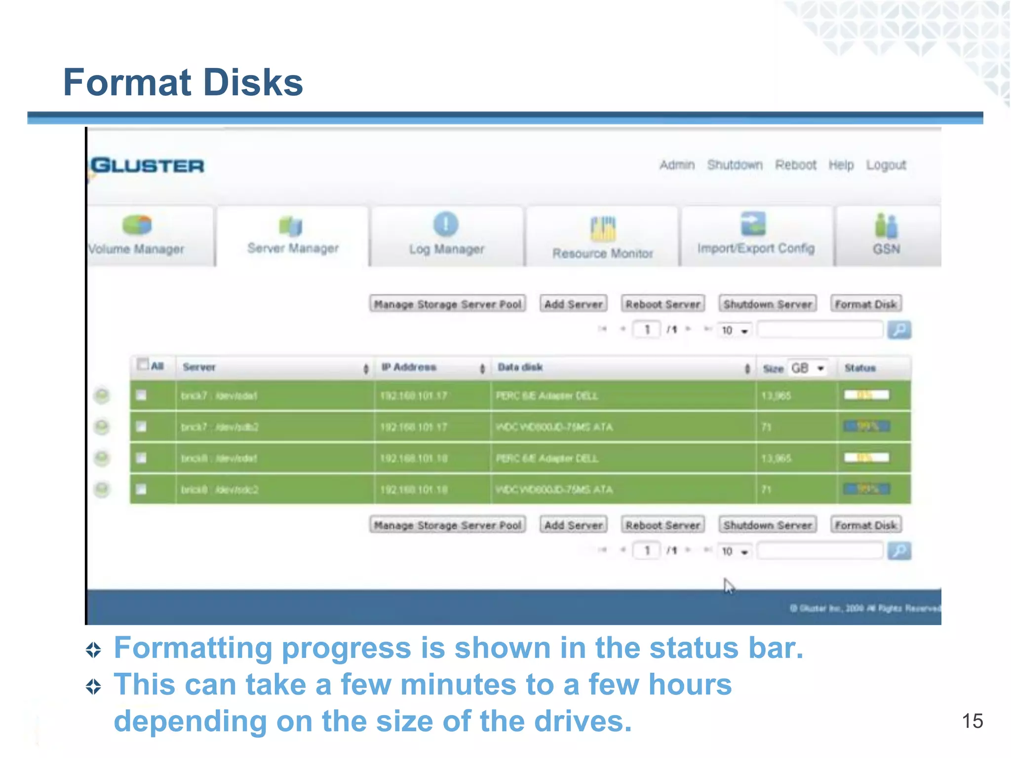 Format Disks




  Formatting progress is shown in the status bar.
  This can take a few minutes to a few hours
  depending on the size of the drives.              15
 