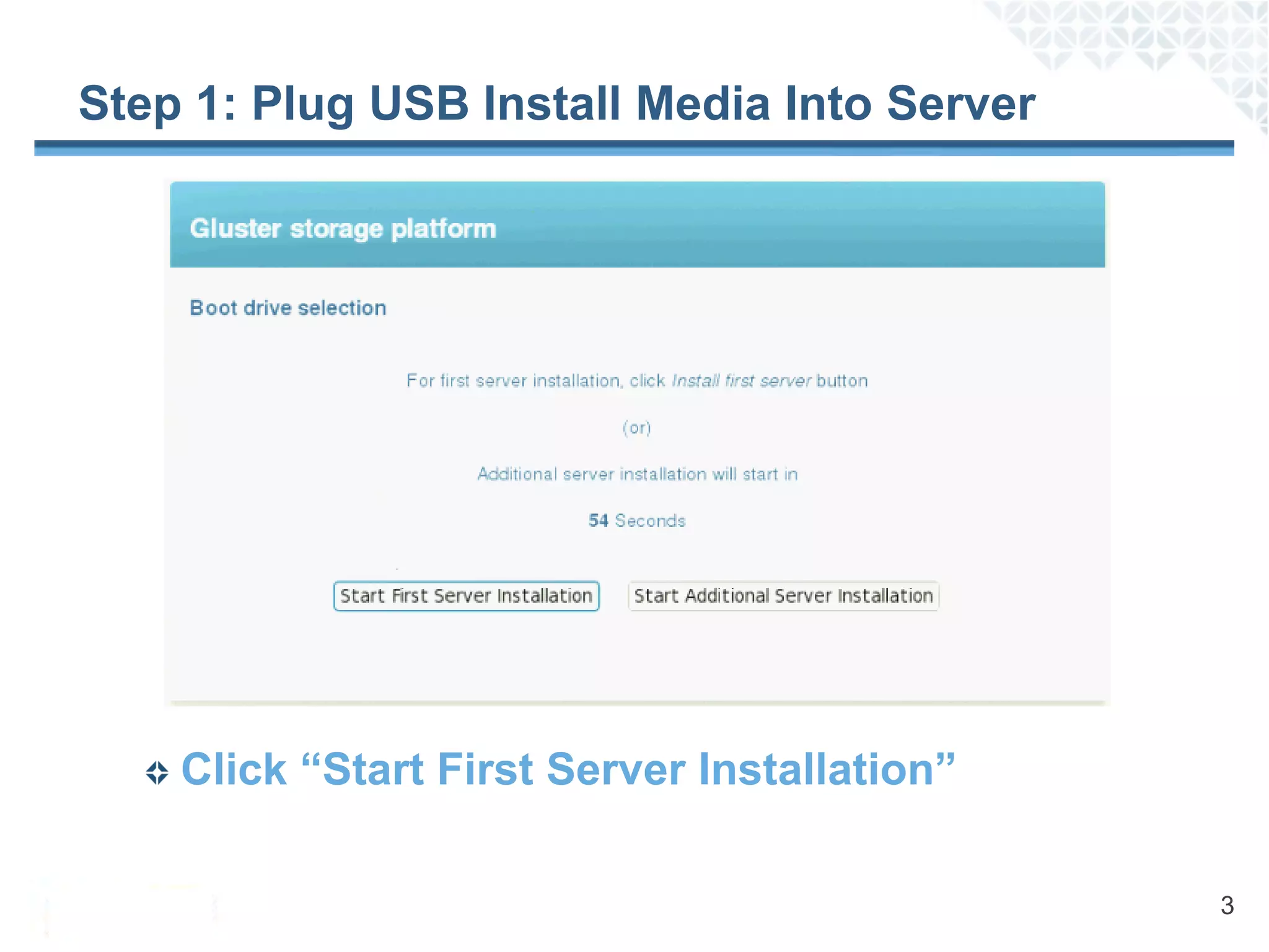 Step 1: Plug USB Install Media Into Server




    Click “Start First Server Installation”

                                              3
 