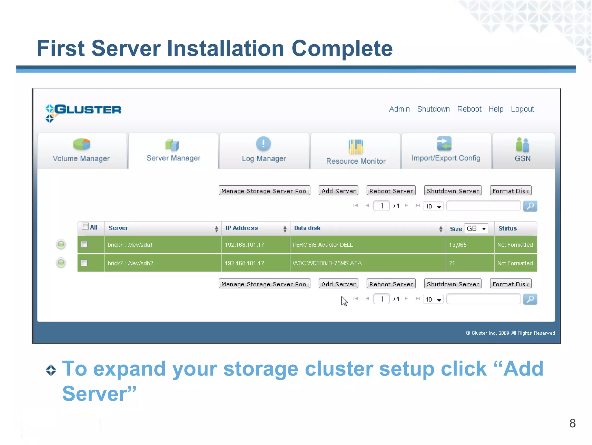 First Server Installation Complete




  To expand your storage cluster setup click “Add
  Server”
                                                    8
 