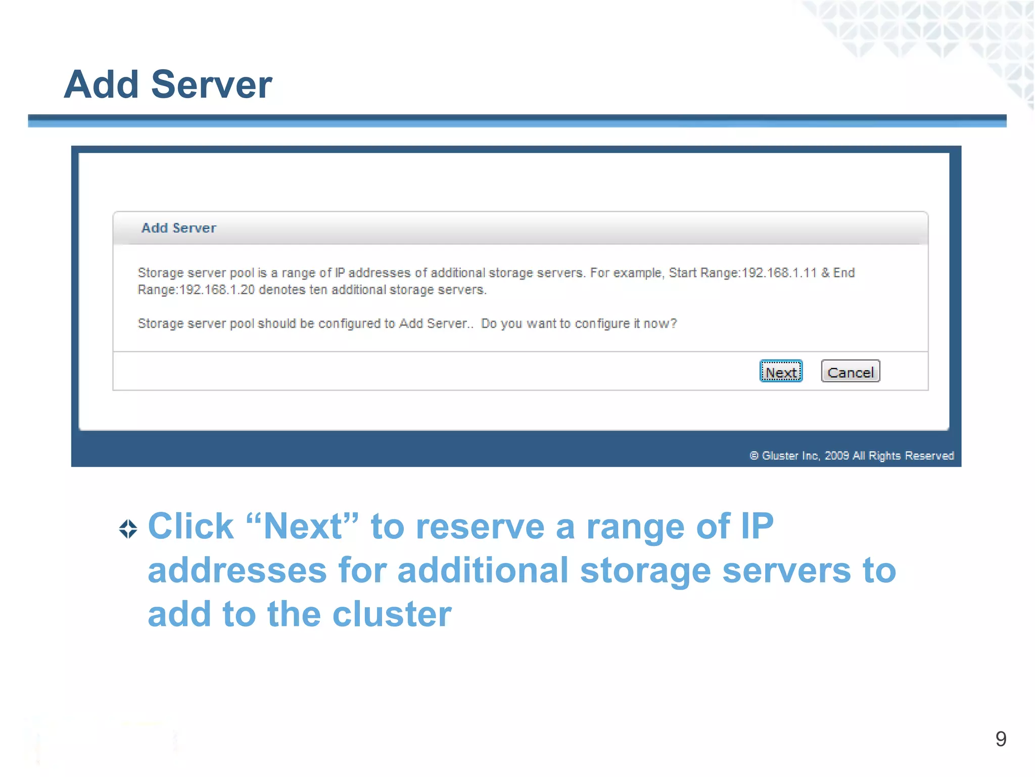 Add Server




    Click “Next” to reserve a range of IP
    addresses for additional storage servers to
    add to the cluster


                                                  9
 