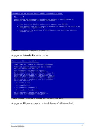 Appuyer sur la touche Entrée du clavier




Appuyer sur F8 pour accepter le contrat de licence d’utilisateur final.




                                                                          2
Dimitri LEMBOKOLO
 