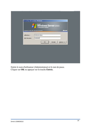 Entrée le nom d'utilisateur (Administrateur) et le mot de passe.
Cliquer sur OK ou appuyer sur la touche Entrée.




                                                                   20
Dimitri LEMBOKOLO
 