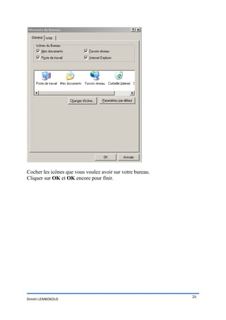 Cocher les icônes que vous voulez avoir sur votre bureau.
Cliquer sur OK et OK encore pour finir.




                                                            26
Dimitri LEMBOKOLO
 