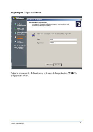 linguistiques. Cliquer sur Suivant




Saisir le nom complet de l'ordinateur et le nom de l'organisation (WRDG).
Cliquer sur Suivant.




                                                                            9
Dimitri LEMBOKOLO
 