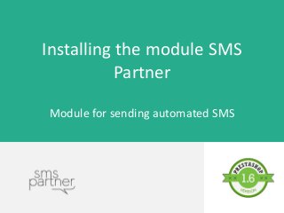 Installing the module SMS
Partner
Module for sending automated SMS
 