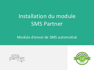 Installation du module
SMS Partner
Module d’envoi de SMS automatisé
 