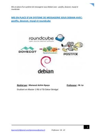 Mis en place d’un système de messagerie sous Debian avec : postfix, dovecot, mysql et
roundcube
Kparmel123@gmail.com/kpman...