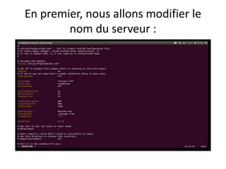 En premier, nous allons modifier le 
nom du serveur : 
 
