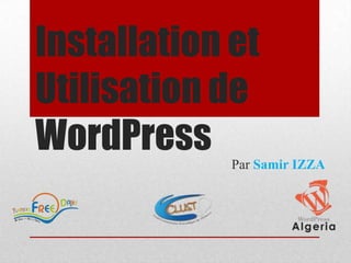 Installation et
Utilisation de
WordPress    Par Samir IZZA
 