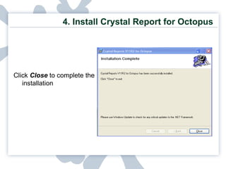 4.  Install Crystal Report for Octopus Click  Close   to complete the installation 