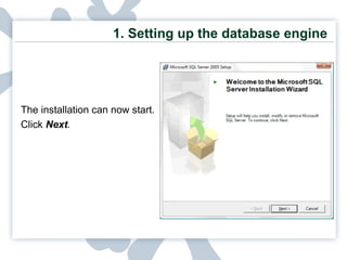 1. Setting up the database engine The installation can now start.  Click  Next . 