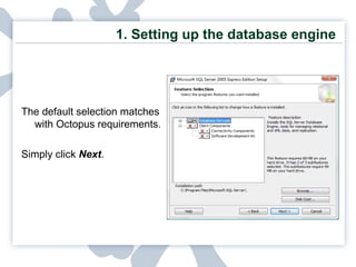 1. Setting up the database engine The default selection matches with Octopus requirements.  Simply click  Next . 