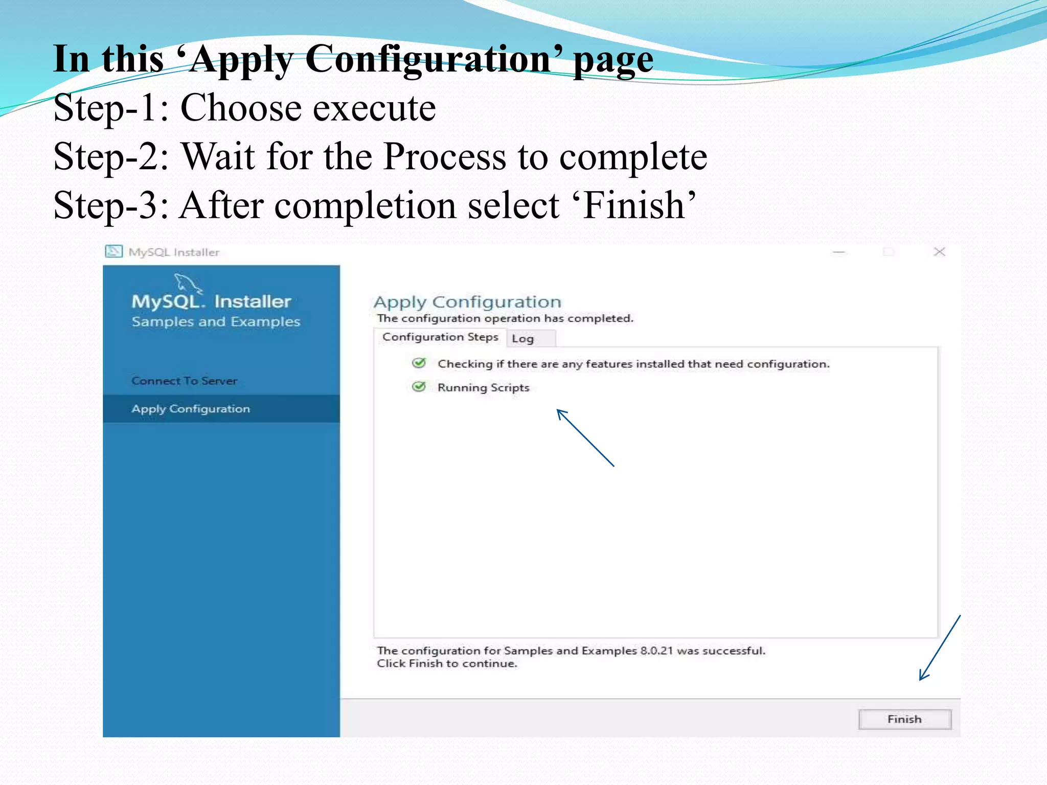 In this ‘Apply Configuration’ page
Step-1: Choose execute
Step-2: Wait for the Process to complete
Step-3: After completion select ‘Finish’
 