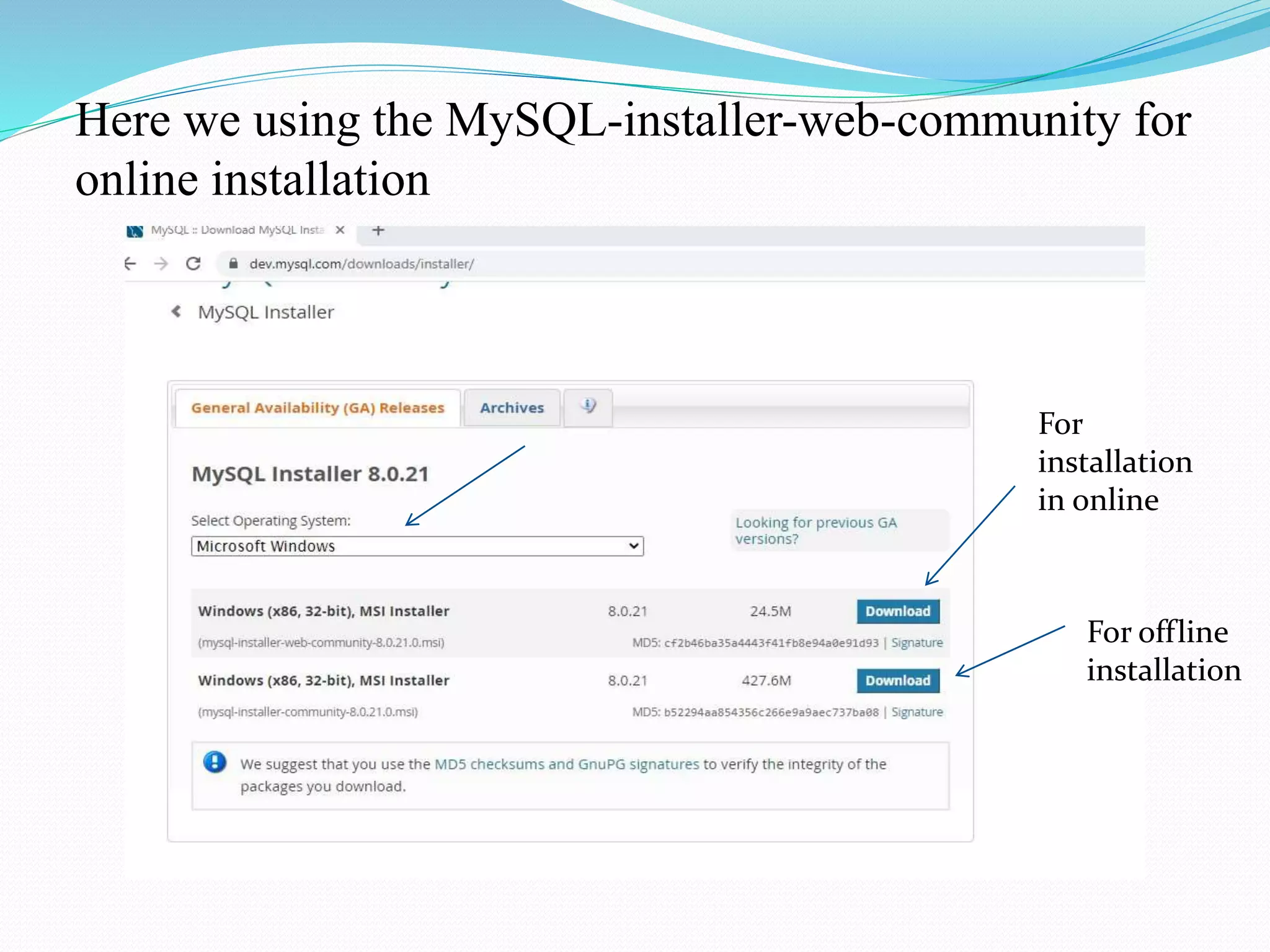Here we using the MySQL-installer-web-community for
online installation
For
installation
in online
For offline
installation
 