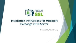 Installation Instructions for Microsoft
Exchange 2010 Server
Explained by AboutSSL.org
 