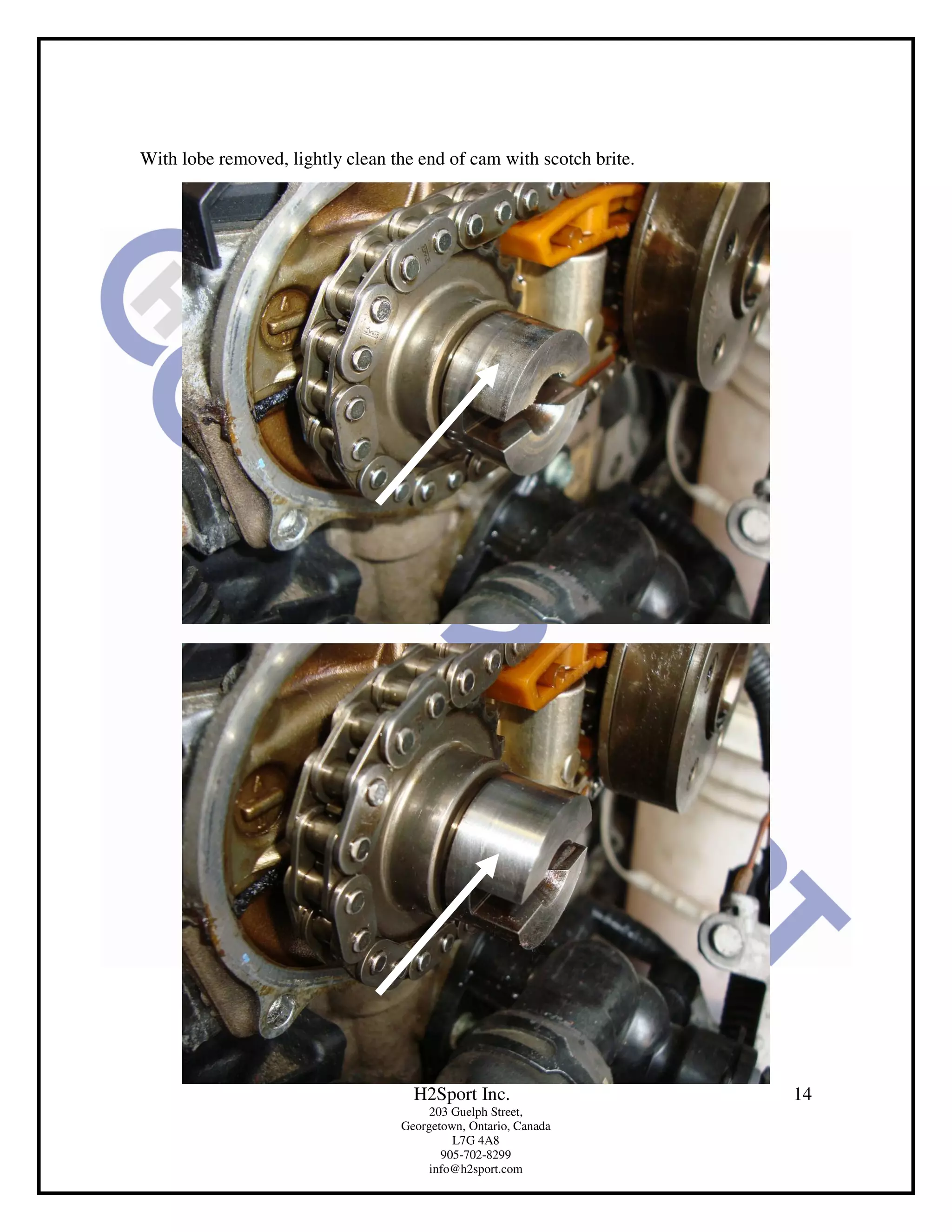 With lobe removed, lightly clean the end of cam with scotch brite.




                                    H2Sport Inc.                     14
                                       203 Guelph Street,
                                  Georgetown, Ontario, Canada
                                           L7G 4A8
                                         905-702-8299
                                       info@h2sport.com
 