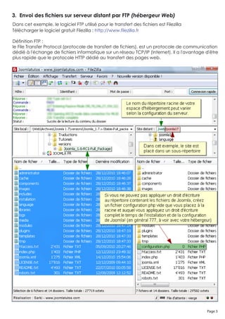 3. Envoi des fichiers sur serveur distant par FTP (hébergeur Web)
Dans cet exemple, le logiciel FTP utilisé pour le transfert des fichiers est Filezilla
Télécharger le logiciel gratuit Filezilla : http://www.filezilla.fr

Définition FTP :
le File Transfer Protocol (protocole de transfert de fichiers), est un protocole de communication
dédié à l'échange de fichiers informatique sur un réseau TCP/IP (Internet). Il a l'avantage d'être
plus rapide que le protocole HTTP dédié au transfert des pages web.




                                                                                            Page 3
 