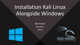 Installation Kali Linux
Alongside Windows
OKI IRAWAN
48114316
3DC03
 