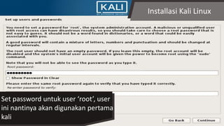 Installasi Kali Linux
Set password untuk user ‘root’, user
ini nantinya akan digunakan pertama
kali
 
