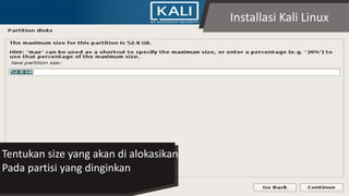 Installasi Kali Linux
Tentukan size yang akan di alokasikan
Pada partisi yang dinginkan
 