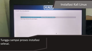 Installasi Kali Linux
Tunggu sampai proses installasi
selesai.
 