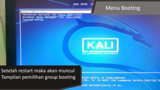 Menu Booting
Setelah restart maka akan muncul
Tampilan pemilihan group booting
 