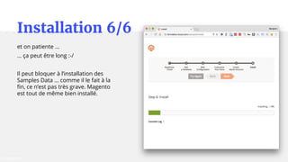 Installation 6/6
et on patiente ...
… ça peut être long :-/
Il peut bloquer à l’installation des
Samples Data … comme il le fait à la
fin, ce n’est pas très grave. Magento
est tout de même bien installé.
 