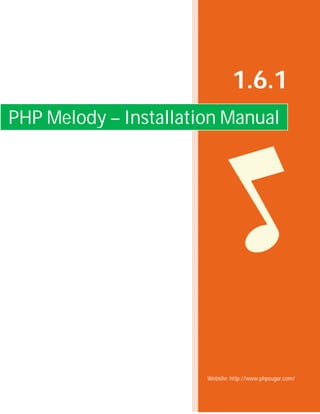 1.6.1
PHP Melody – Installation Manual




                       Website: http://www.phpsugar.com/
 