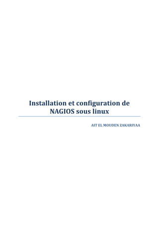 Installation et configuration de
NAGIOS sous linux
AIT EL MOUDEN ZAKARIYAA
 