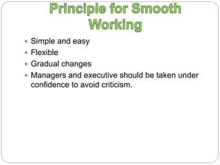  Simple and easy
 Flexible
 Gradual changes
 Managers and executive should be taken under
confidence to avoid criticism.
 