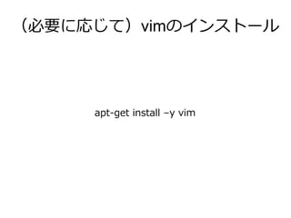 （必要に応じて）vimのインストール
apt-get install –y vim
 