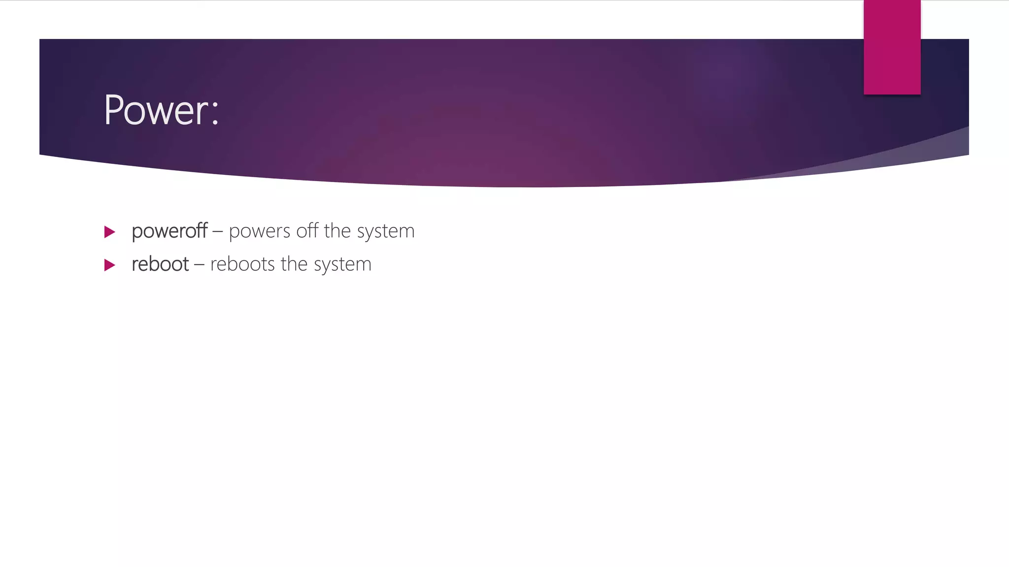 Power:
 poweroff – powers off the system
 reboot – reboots the system
 