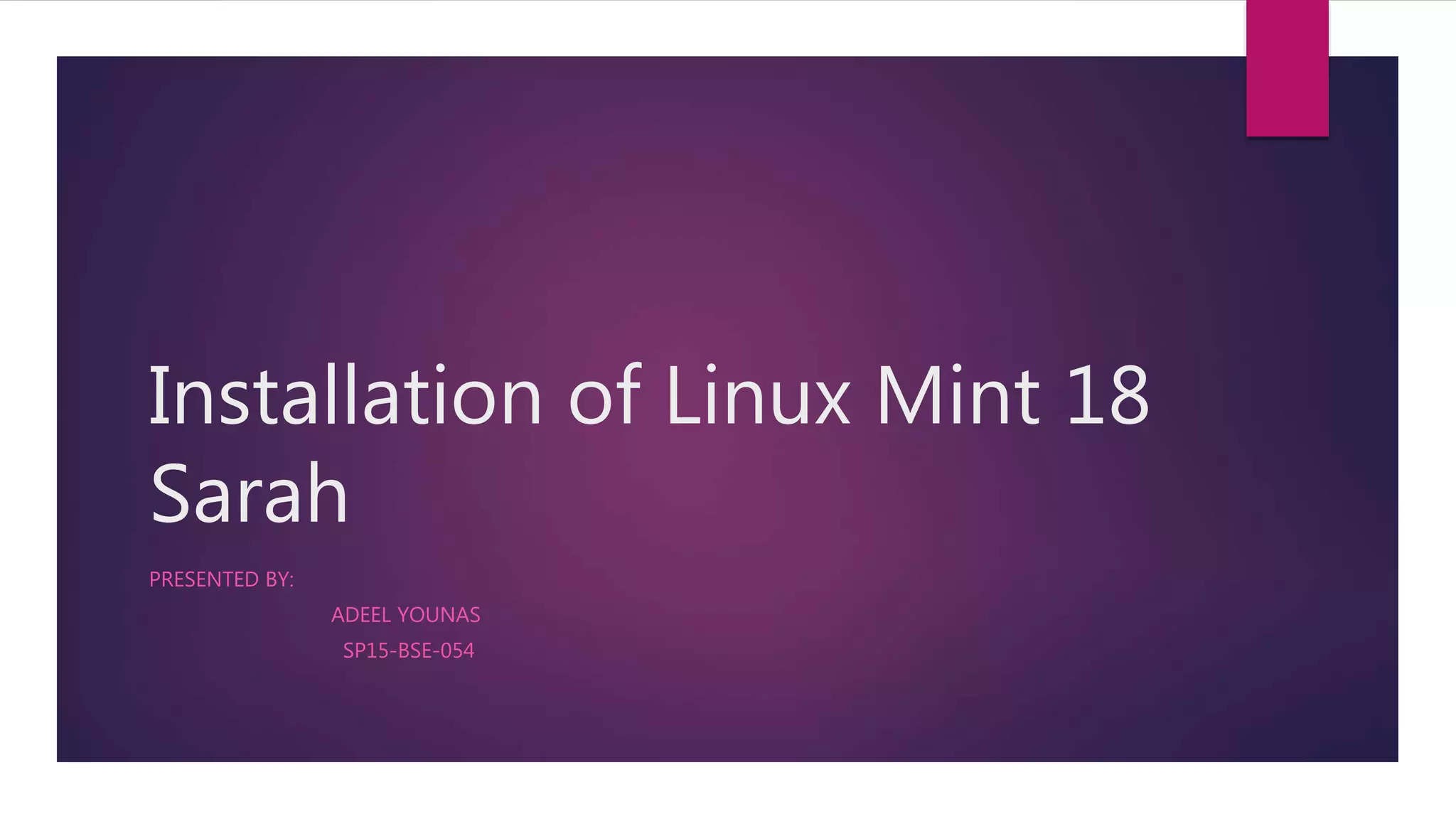 Installation of Linux Mint 18
Sarah
PRESENTED BY:
ADEEL YOUNAS
SP15-BSE-054
 