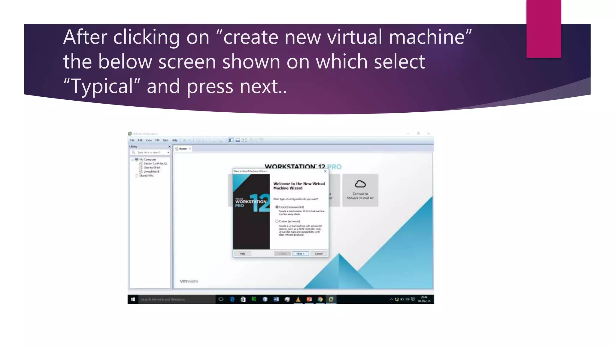 After clicking on “create new virtual machine”
the below screen shown on which select
“Typical” and press next..
 