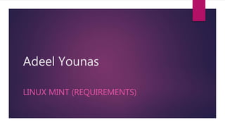 Adeel Younas
LINUX MINT (REQUIREMENTS)
 