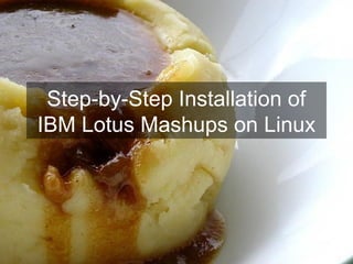 Step-by-Step Installation of
IBM Lotus Mashups on Linux
 