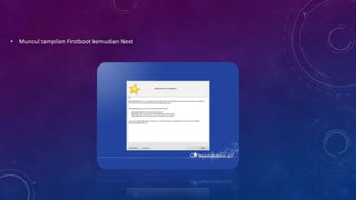 • Muncul tampilan Firstboot kemudian Next
 