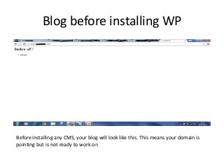 Blog before installing WP
Before installing any CMS, your blog will look like this. This means your domain is
pointing but is not ready to work on
 