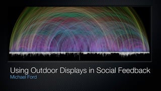 Using Outdoor Displays in Social Feedback
Michael Ford
 