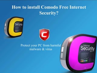 How to install Comodo Free Internet
Security?
Protect your PC from harmful
malware & virus
 