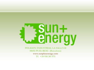 POLIGON INDUSTRIAL LA SALA 9-10 08692 PUIG-REIG  (Barcelona) www.sunplusenergy.com Tf.  +34 938 381 973 
